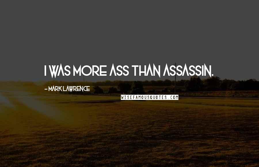 Mark Lawrence Quotes: I was more ass than assassin.