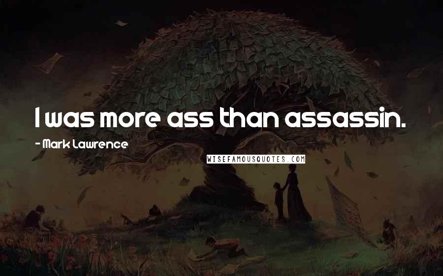 Mark Lawrence Quotes: I was more ass than assassin.