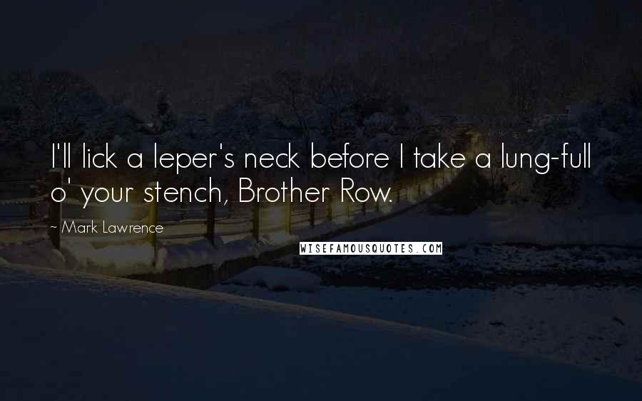 Mark Lawrence Quotes: I'll lick a leper's neck before I take a lung-full o' your stench, Brother Row.