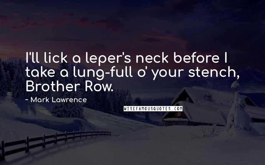 Mark Lawrence Quotes: I'll lick a leper's neck before I take a lung-full o' your stench, Brother Row.