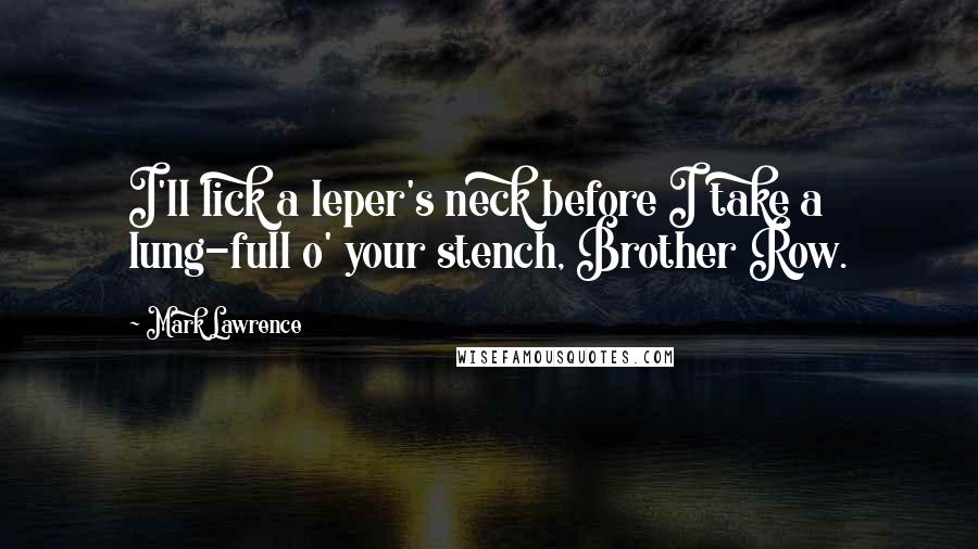 Mark Lawrence Quotes: I'll lick a leper's neck before I take a lung-full o' your stench, Brother Row.