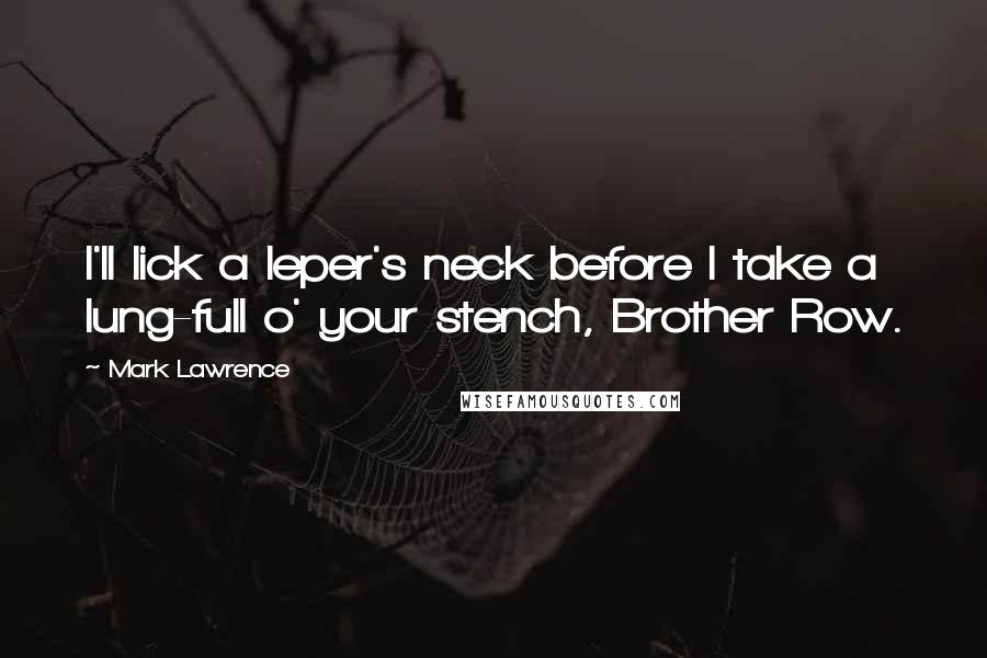 Mark Lawrence Quotes: I'll lick a leper's neck before I take a lung-full o' your stench, Brother Row.