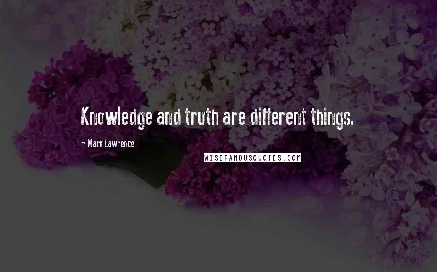 Mark Lawrence Quotes: Knowledge and truth are different things.