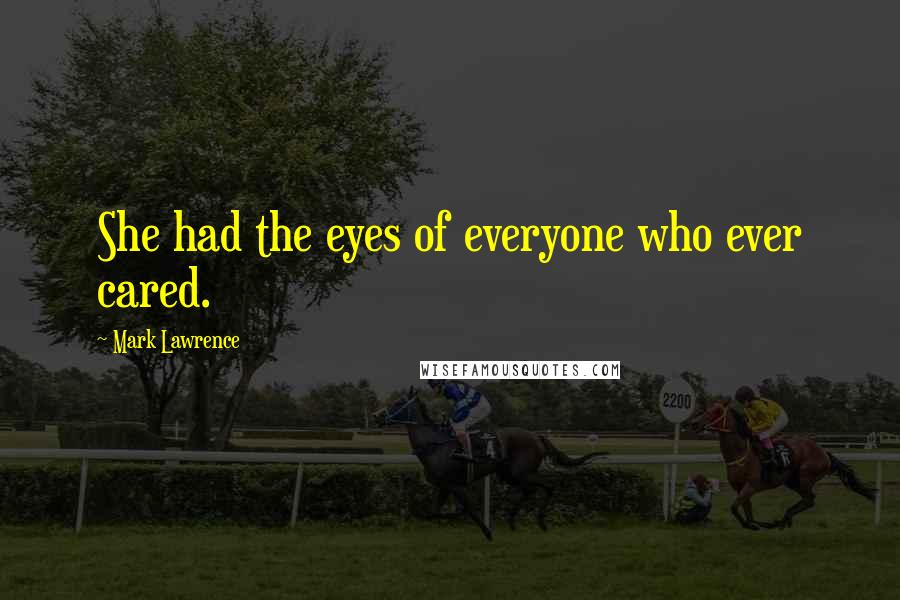 Mark Lawrence Quotes: She had the eyes of everyone who ever cared.