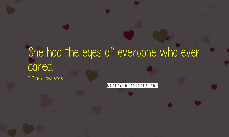 Mark Lawrence Quotes: She had the eyes of everyone who ever cared.