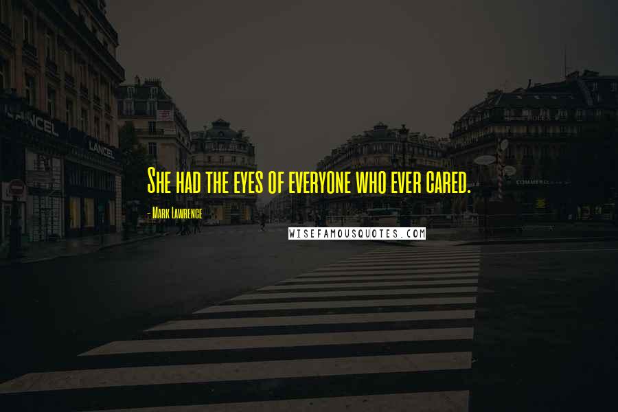 Mark Lawrence Quotes: She had the eyes of everyone who ever cared.