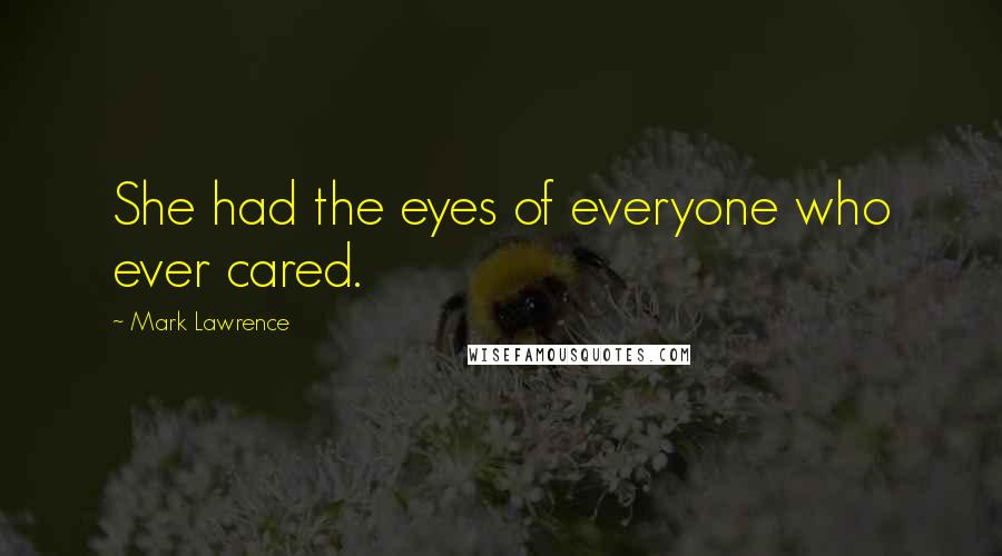 Mark Lawrence Quotes: She had the eyes of everyone who ever cared.