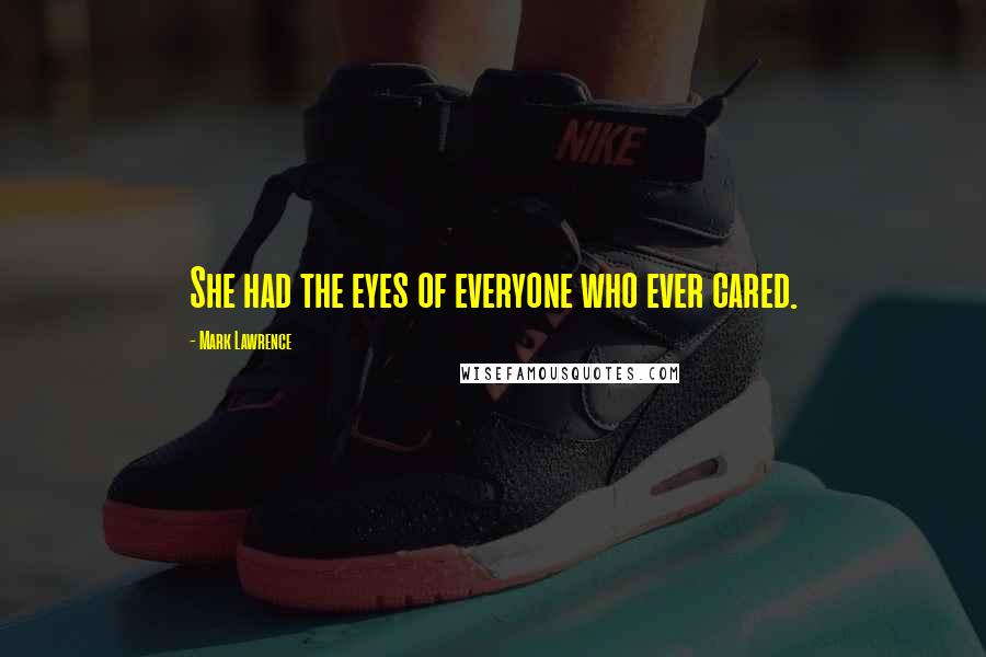 Mark Lawrence Quotes: She had the eyes of everyone who ever cared.