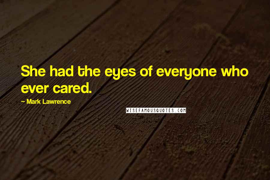 Mark Lawrence Quotes: She had the eyes of everyone who ever cared.