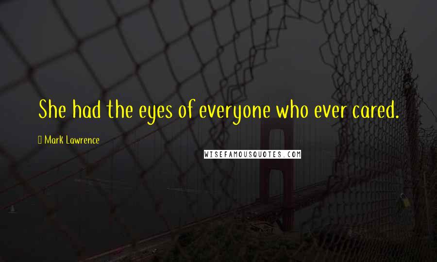 Mark Lawrence Quotes: She had the eyes of everyone who ever cared.