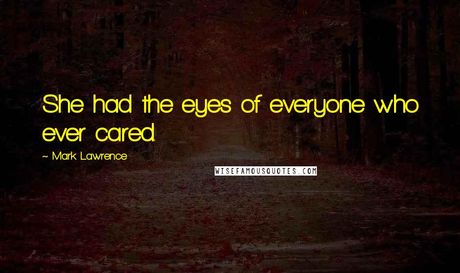 Mark Lawrence Quotes: She had the eyes of everyone who ever cared.