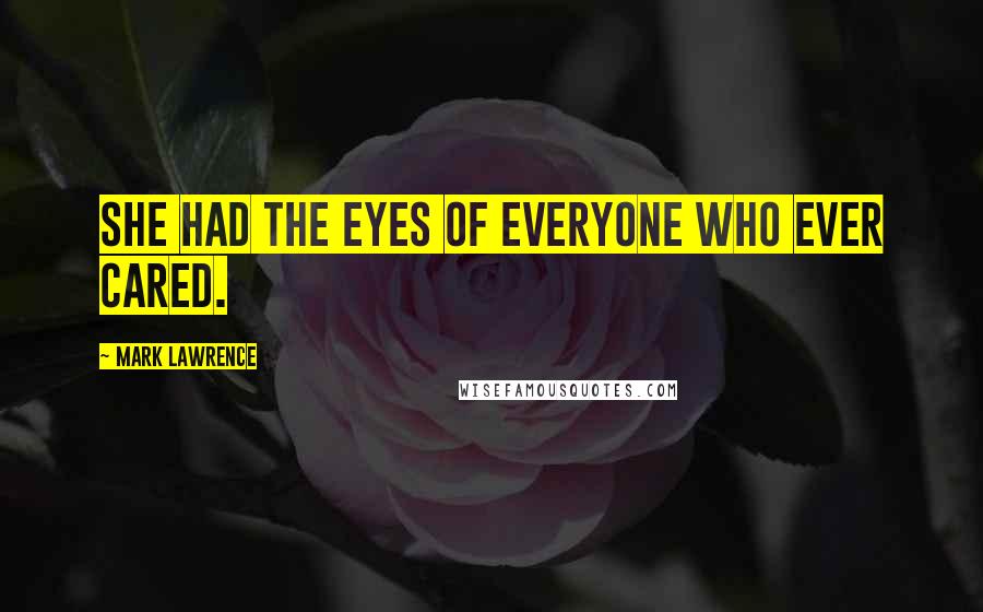 Mark Lawrence Quotes: She had the eyes of everyone who ever cared.