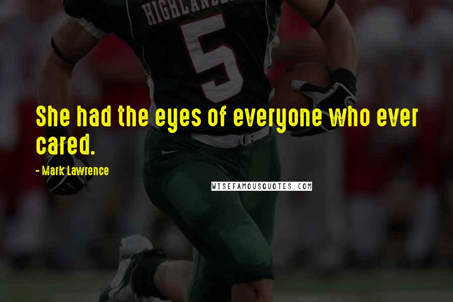 Mark Lawrence Quotes: She had the eyes of everyone who ever cared.