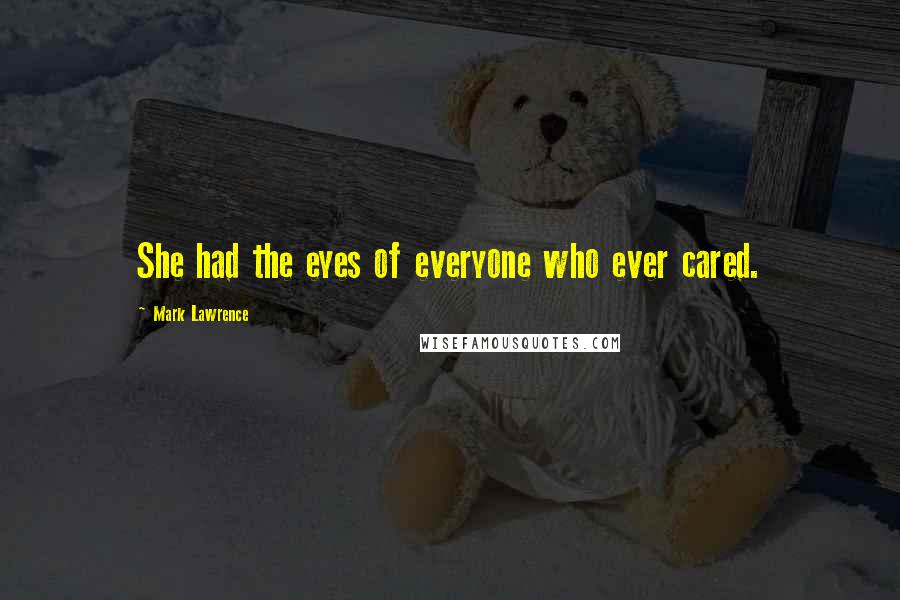 Mark Lawrence Quotes: She had the eyes of everyone who ever cared.