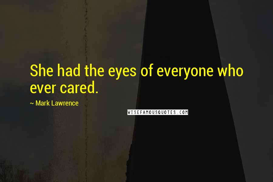 Mark Lawrence Quotes: She had the eyes of everyone who ever cared.