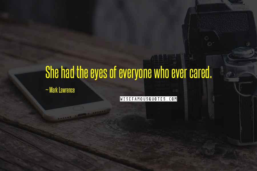 Mark Lawrence Quotes: She had the eyes of everyone who ever cared.