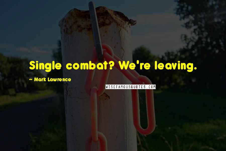 Mark Lawrence Quotes: Single combat? We're leaving.