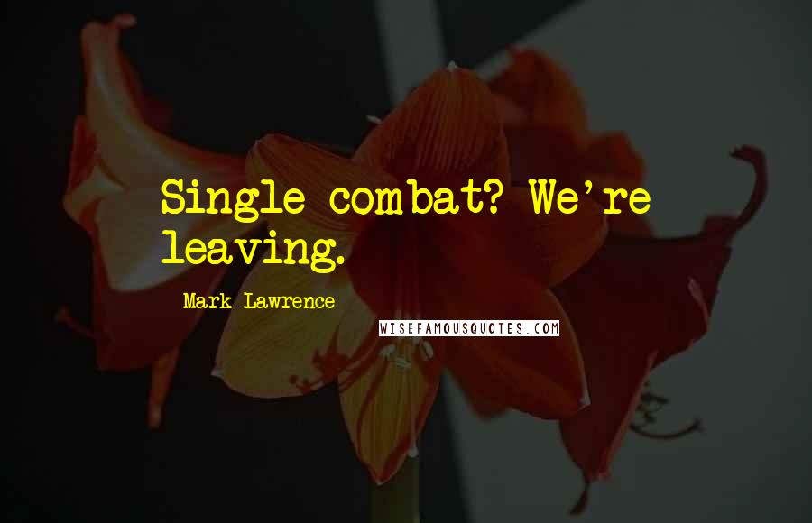 Mark Lawrence Quotes: Single combat? We're leaving.