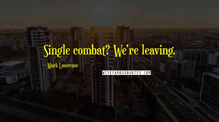 Mark Lawrence Quotes: Single combat? We're leaving.