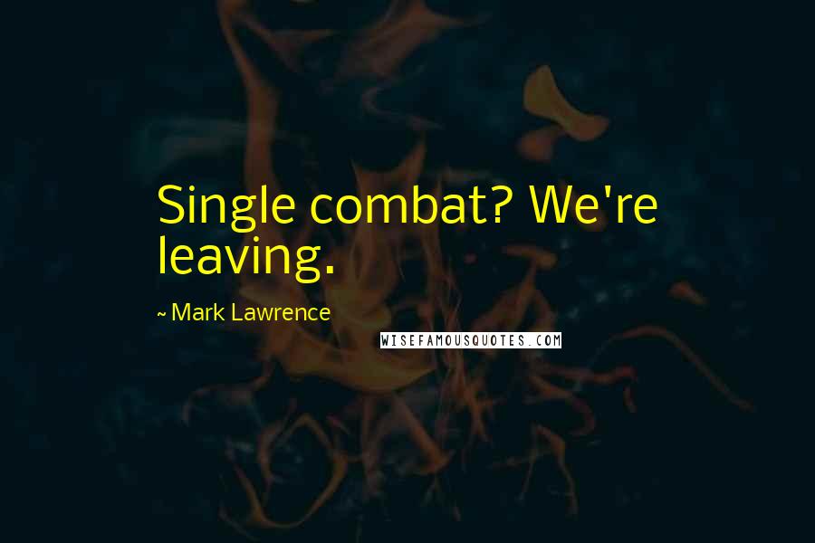 Mark Lawrence Quotes: Single combat? We're leaving.