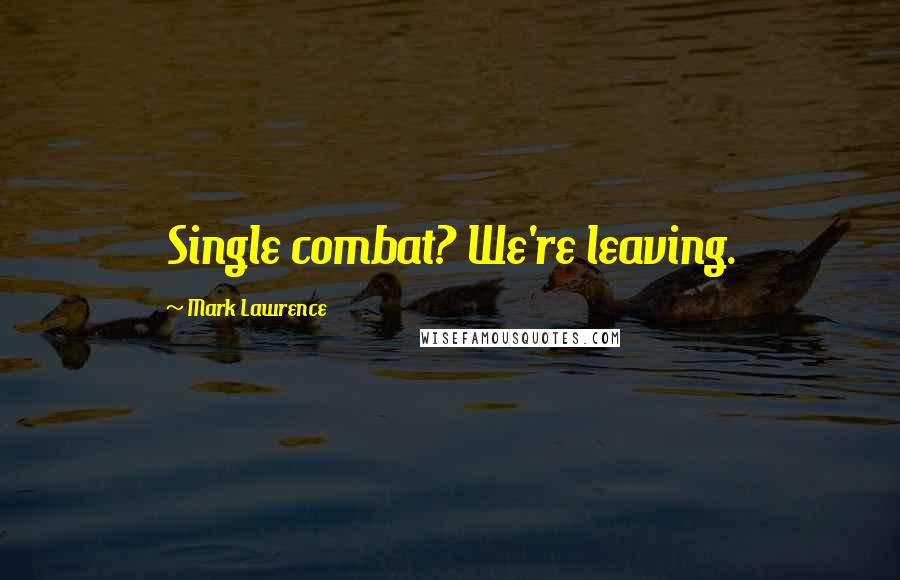 Mark Lawrence Quotes: Single combat? We're leaving.