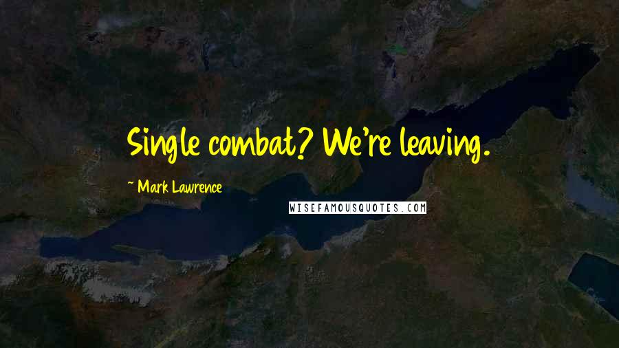 Mark Lawrence Quotes: Single combat? We're leaving.