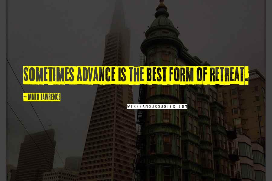 Mark Lawrence Quotes: Sometimes advance is the best form of retreat.