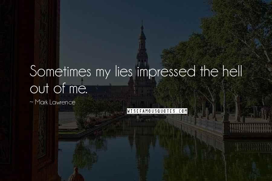 Mark Lawrence Quotes: Sometimes my lies impressed the hell out of me.