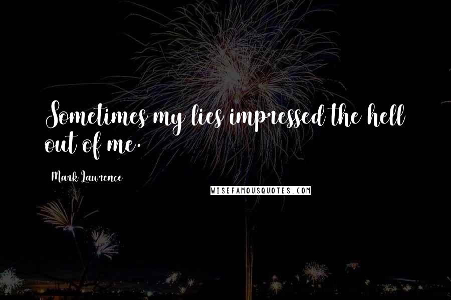 Mark Lawrence Quotes: Sometimes my lies impressed the hell out of me.