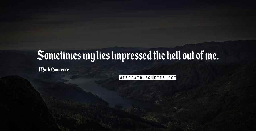 Mark Lawrence Quotes: Sometimes my lies impressed the hell out of me.
