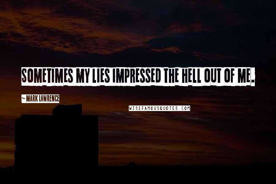 Mark Lawrence Quotes: Sometimes my lies impressed the hell out of me.