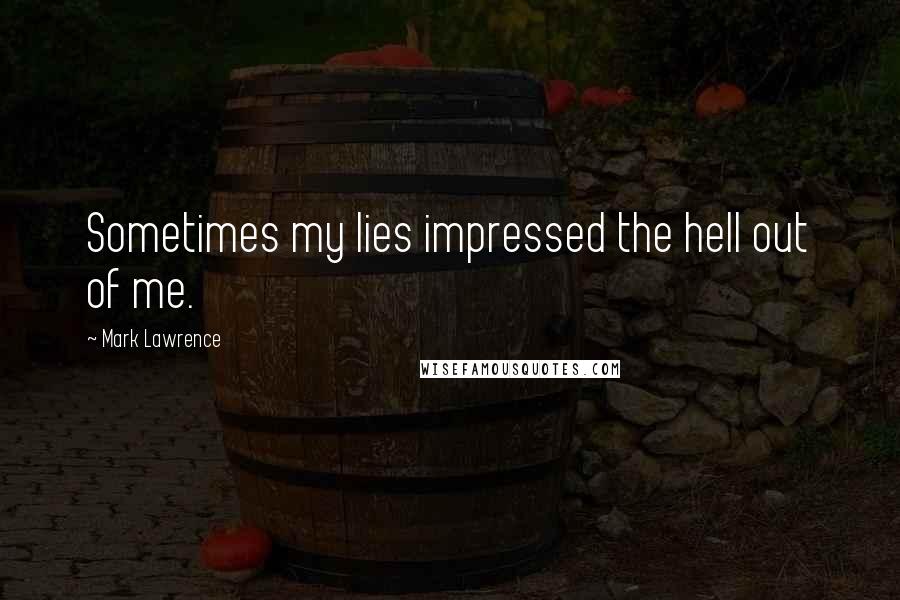 Mark Lawrence Quotes: Sometimes my lies impressed the hell out of me.
