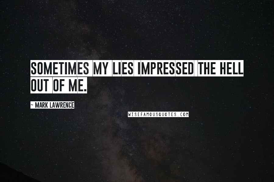 Mark Lawrence Quotes: Sometimes my lies impressed the hell out of me.