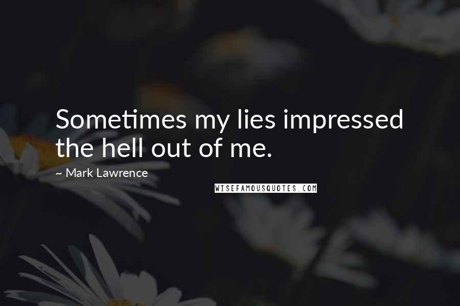 Mark Lawrence Quotes: Sometimes my lies impressed the hell out of me.