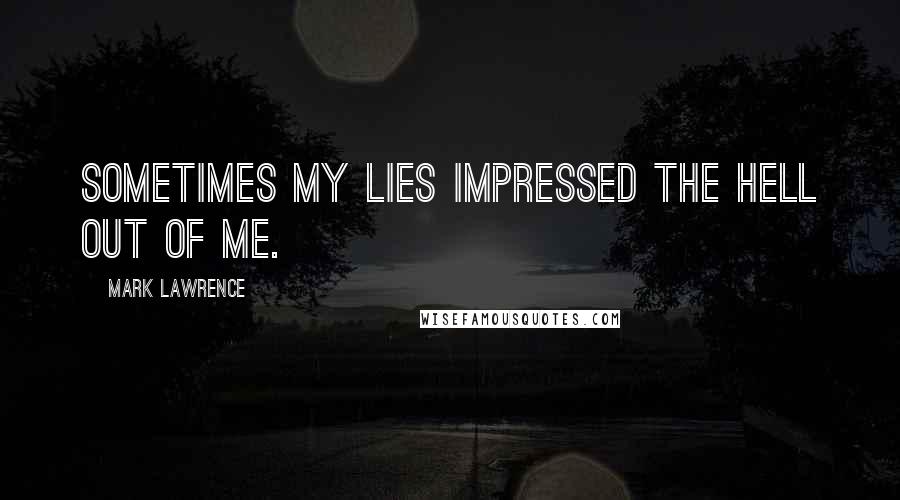 Mark Lawrence Quotes: Sometimes my lies impressed the hell out of me.