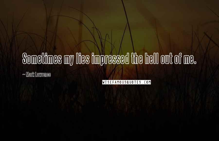 Mark Lawrence Quotes: Sometimes my lies impressed the hell out of me.