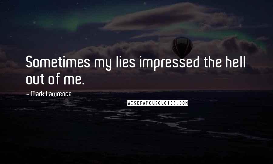 Mark Lawrence Quotes: Sometimes my lies impressed the hell out of me.