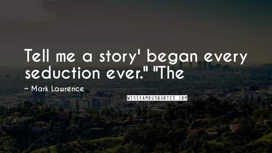 Mark Lawrence Quotes: Tell me a story' began every seduction ever." "The