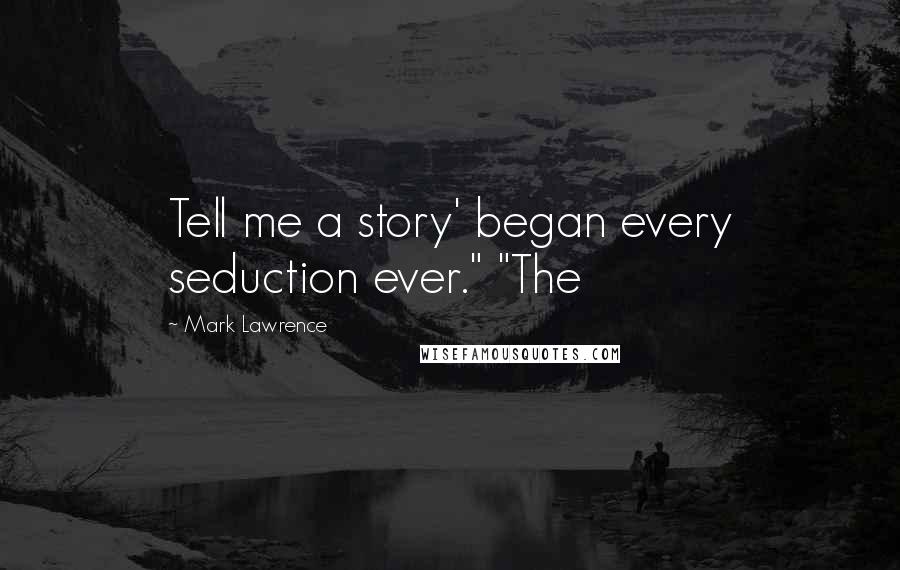 Mark Lawrence Quotes: Tell me a story' began every seduction ever." "The