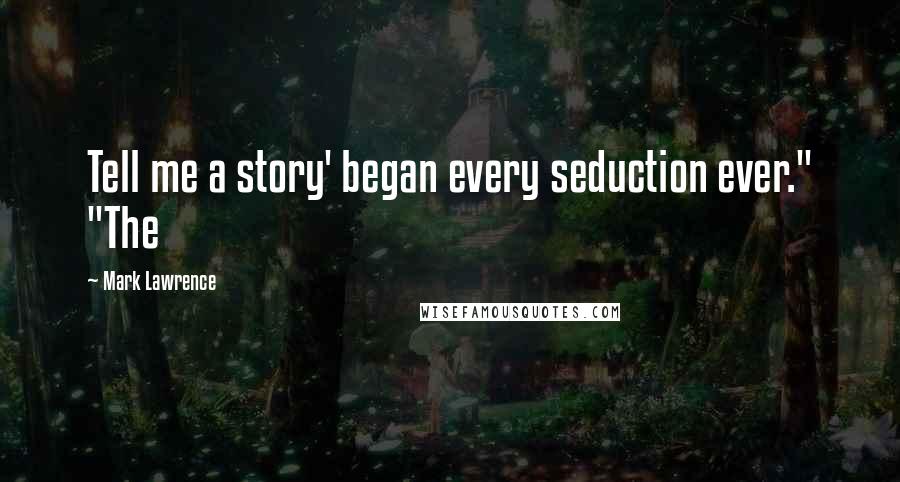 Mark Lawrence Quotes: Tell me a story' began every seduction ever." "The