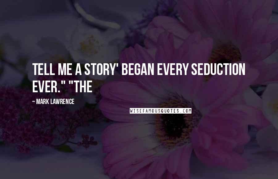 Mark Lawrence Quotes: Tell me a story' began every seduction ever." "The