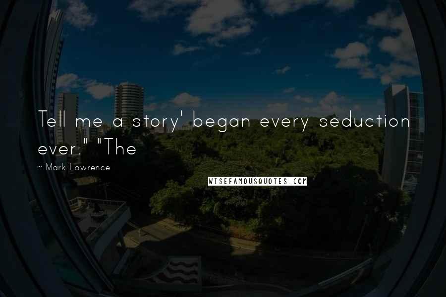 Mark Lawrence Quotes: Tell me a story' began every seduction ever." "The