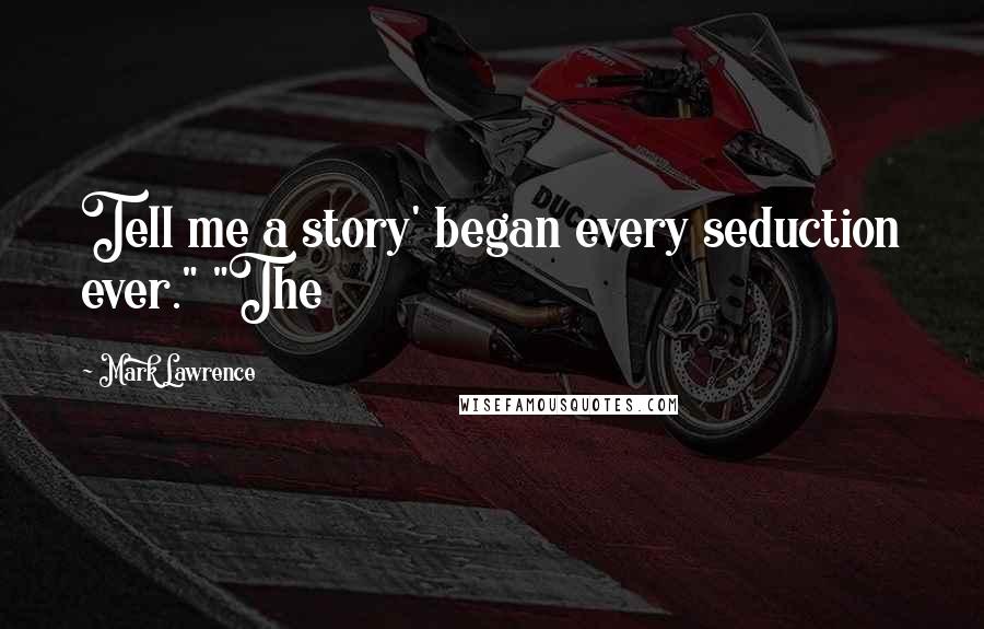 Mark Lawrence Quotes: Tell me a story' began every seduction ever." "The