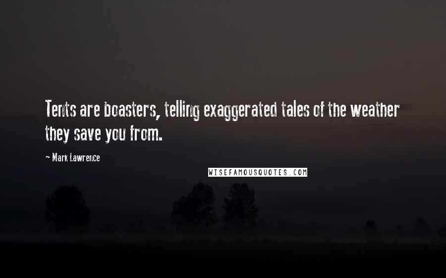 Mark Lawrence Quotes: Tents are boasters, telling exaggerated tales of the weather they save you from.