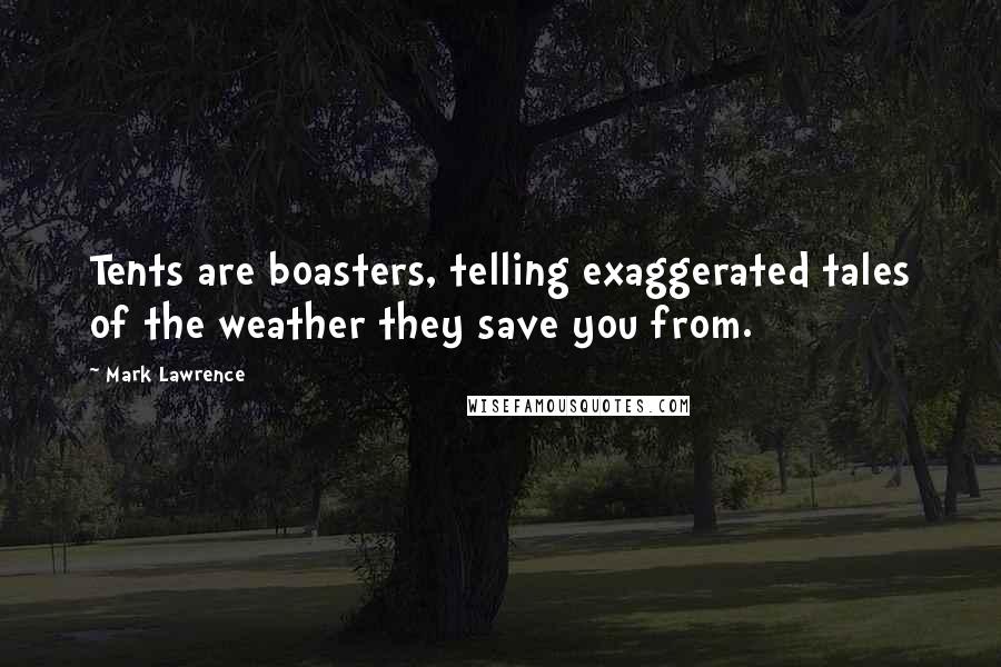 Mark Lawrence Quotes: Tents are boasters, telling exaggerated tales of the weather they save you from.