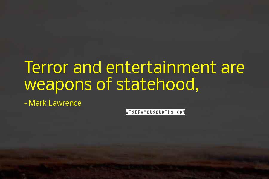 Mark Lawrence Quotes: Terror and entertainment are weapons of statehood,