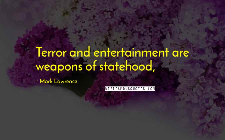 Mark Lawrence Quotes: Terror and entertainment are weapons of statehood,