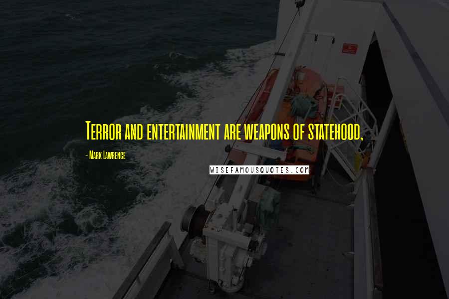 Mark Lawrence Quotes: Terror and entertainment are weapons of statehood,