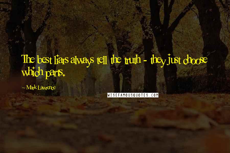 Mark Lawrence Quotes: The best liars always tell the truth - they just choose which parts.
