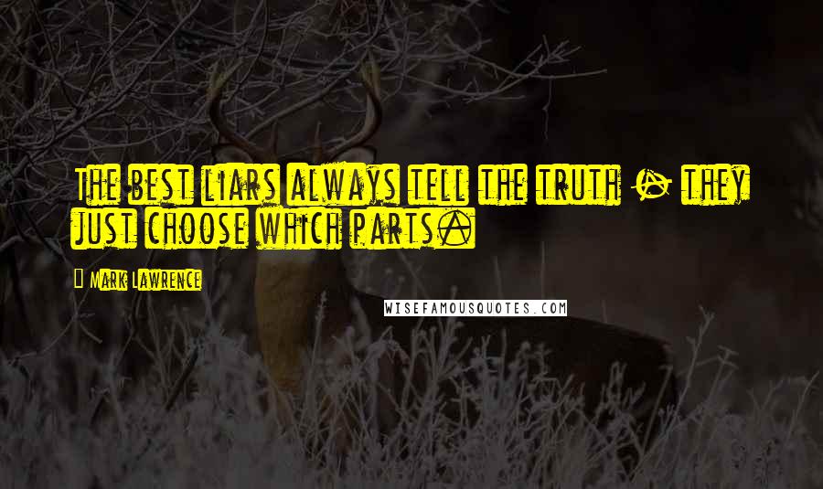 Mark Lawrence Quotes: The best liars always tell the truth - they just choose which parts.